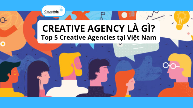 Creative Agency là gì? Top 5 Creative Agencies tại Việt Nam