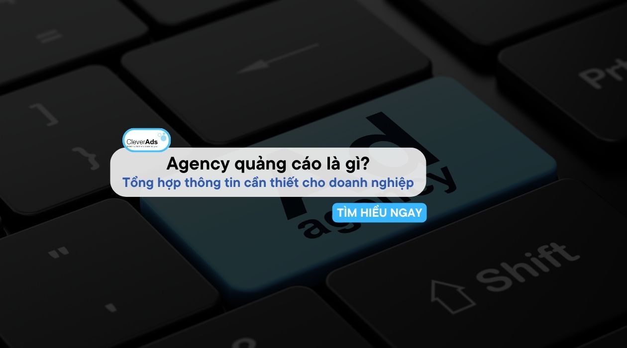 Agency quảng cáo là gì ? Tổng hợp thông tin cần thiết cho doanh nghiệp