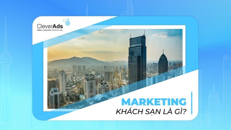 Marketing khách sạn là gì? Áp dụng Digital Marketing cho khách sạn? (Phần 1)