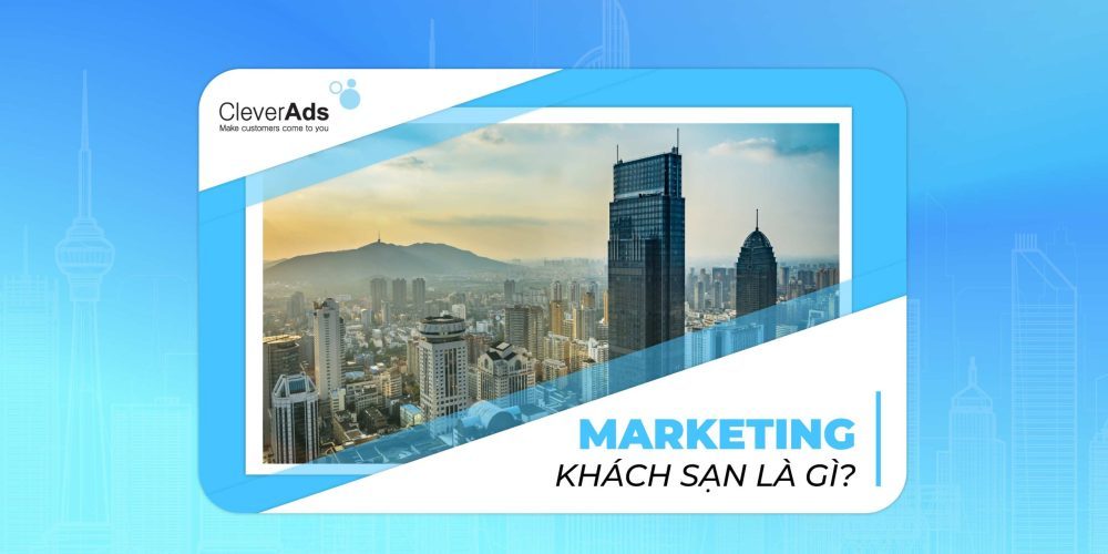 Marketing khách sạn là gì? Áp dụng Digital Marketing cho khách sạn? (Phần 1)