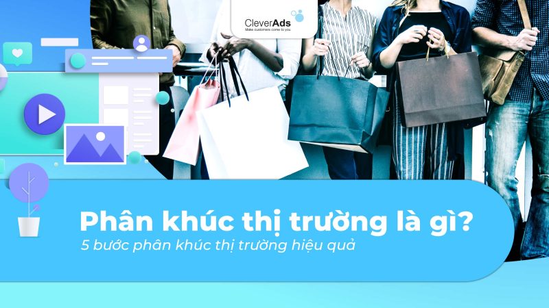 Phân khúc thị trường là gì? 5 bước phân khúc thị trường hiệu quả