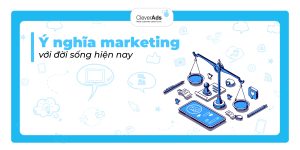 Ý nghĩa của Marketing với đời sống hiện nay