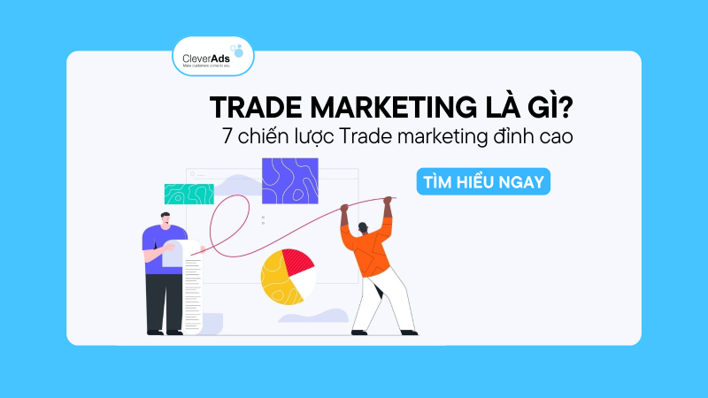 Trade Marketing là gì? Cập nhật 07 chiến lược tối ưu nhất