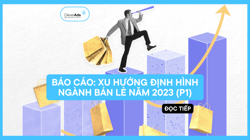 Báo cáo: Xu hướng ngành Bán lẻ năm 2023 (P1)