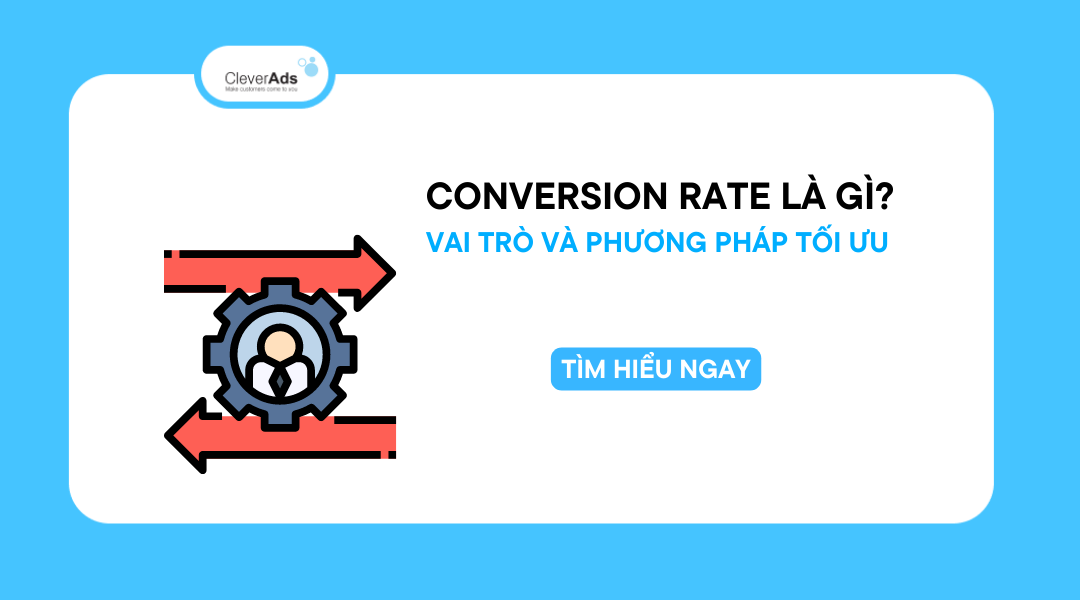 Conversion Rate là gì? Vai trò và phương pháp tối ưu