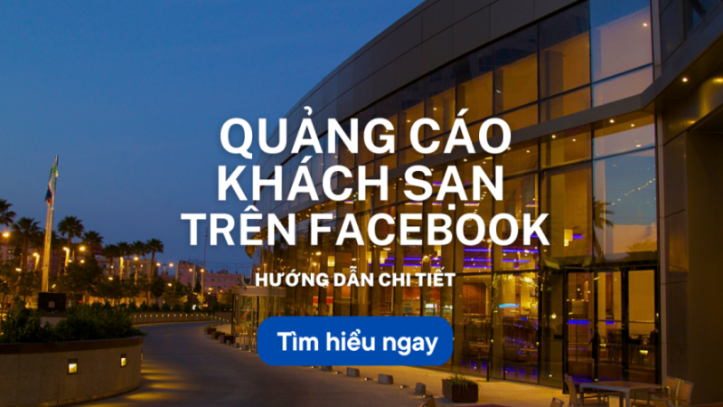 Quảng cáo khách sạn trên Facebook: Hướng dẫn chi tiết