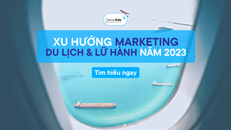 Xu hướng Marketing Du lịch & Lữ hành năm 2023