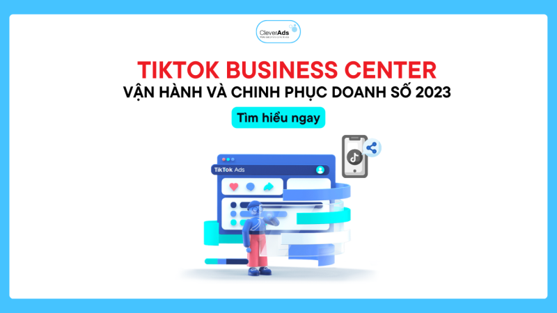 TikTok Business Center: Vận hành và chinh phục doanh số