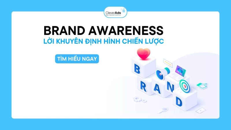 Brand Awareness: Lời khuyên định hình chiến lược từ chuyên gia