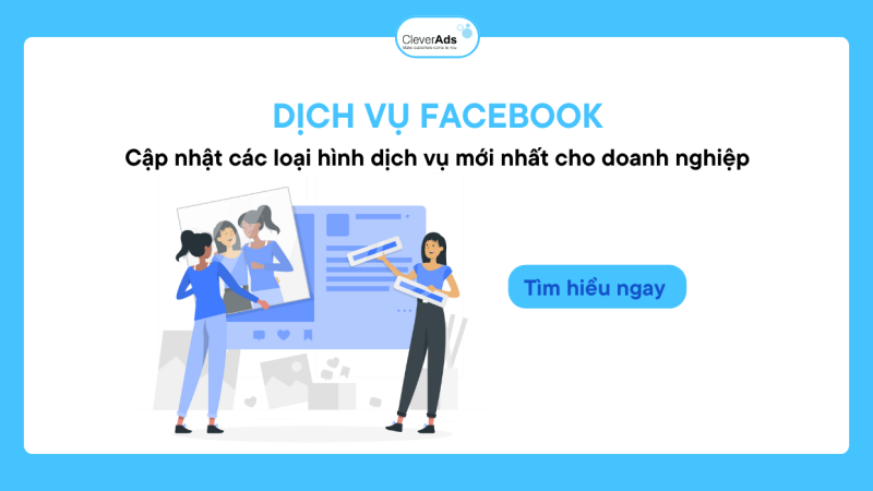 Dịch vụ Facebook: Cập nhật mới nhất dành cho doanh nghiệp