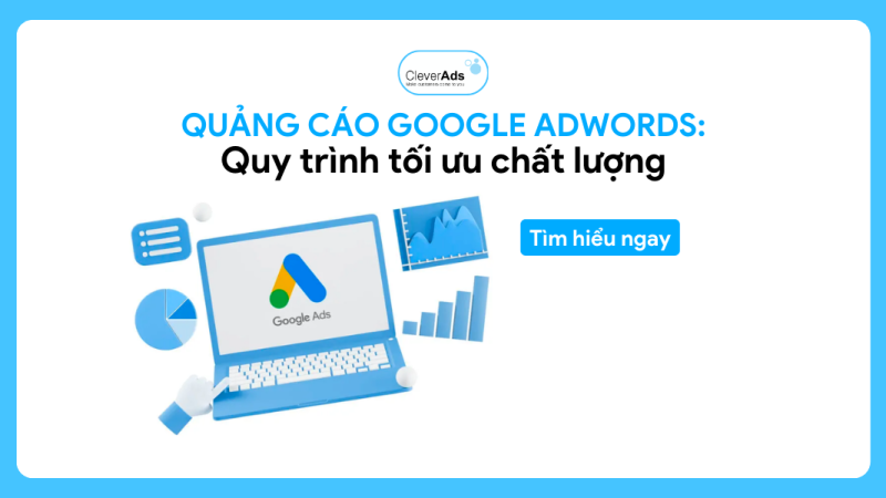 Quảng cáo Google Adwords: Quy trình tối ưu chất lượng