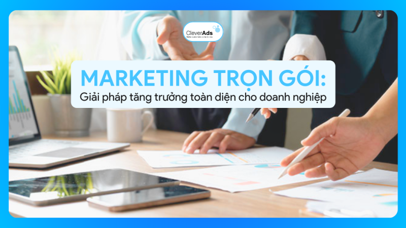 Marketing trọn gói: Giải pháp tăng trưởng toàn diện cho doanh nghiệp