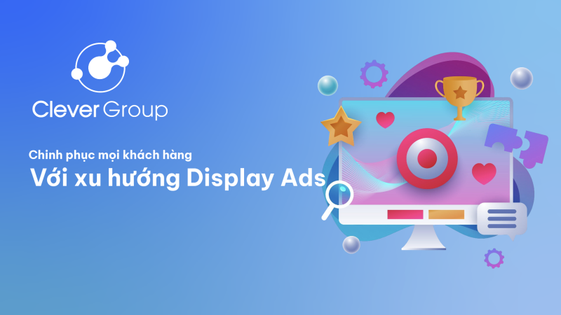 Chinh phục mọi khách hàng với xu hướng Display Ads